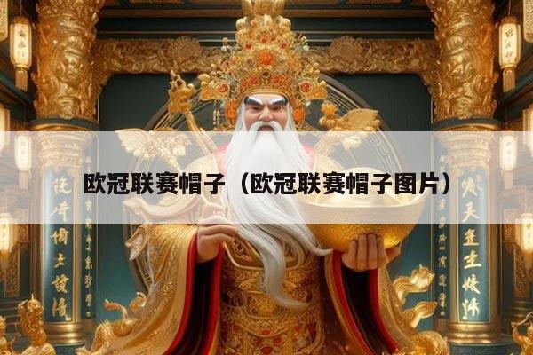 欧冠联赛帽子（欧冠联赛帽子图片）