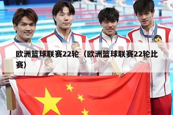 欧洲篮球联赛22轮（欧洲篮球联赛22轮比赛）