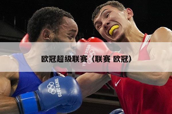 欧冠超级联赛（联赛 欧冠）