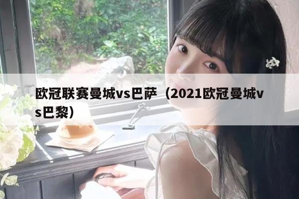 欧冠联赛曼城vs巴萨（2021欧冠曼城vs巴黎）