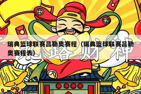 瑞典篮球联赛吕勒奥赛程（瑞典篮球联赛吕勒奥赛程表）