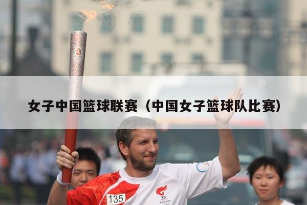 女子中国篮球联赛（中国女子篮球队比赛）
