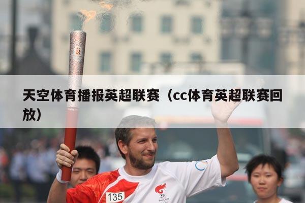 天空体育播报英超联赛（cc体育英超联赛回放）