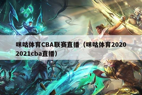 咪咕体育CBA联赛直播（咪咕体育20202021cba直播）