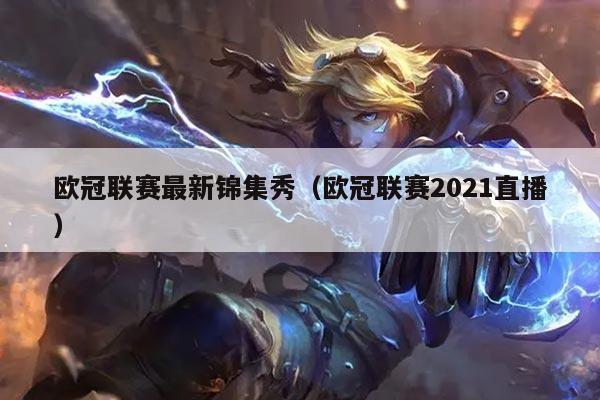 欧冠联赛最新锦集秀（欧冠联赛2021直播）