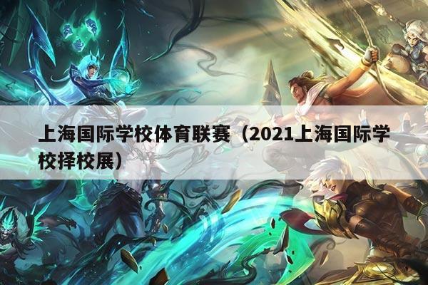 上海国际学校体育联赛（2021上海国际学校择校展）