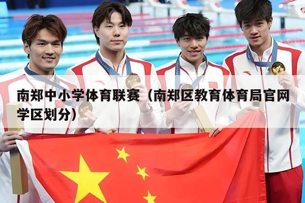 南郑中小学体育联赛（南郑区教育体育局官网学区划分）