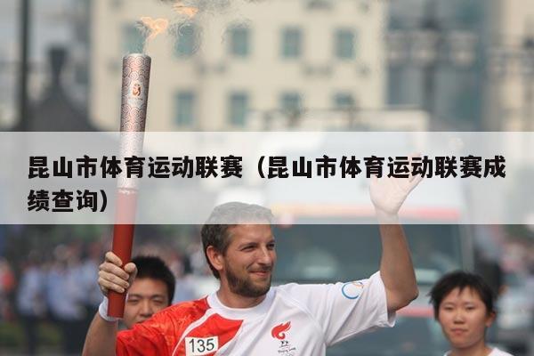 昆山市体育运动联赛（昆山市体育运动联赛成绩查询）