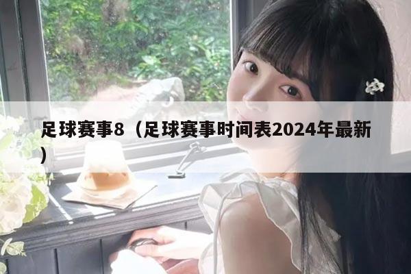 足球赛事8（足球赛事时间表2024年最新）
