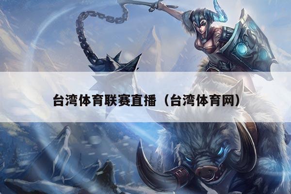 台湾体育联赛直播（台湾体育网）