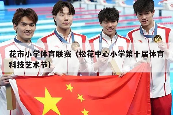 花市小学体育联赛（松花中心小学第十届体育科技艺术节）
