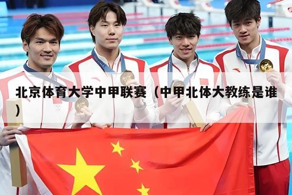 北京体育大学中甲联赛（中甲北体大教练是谁）