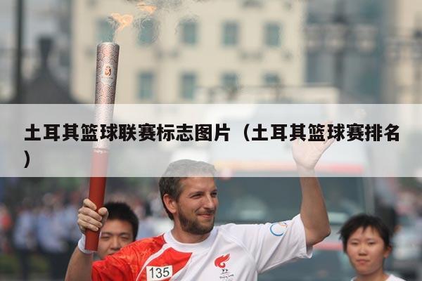 土耳其篮球联赛标志图片（土耳其篮球赛排名）