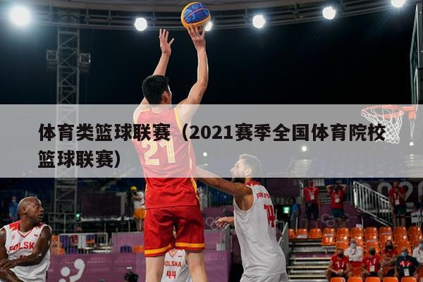 体育类篮球联赛（2021赛季全国体育院校篮球联赛）