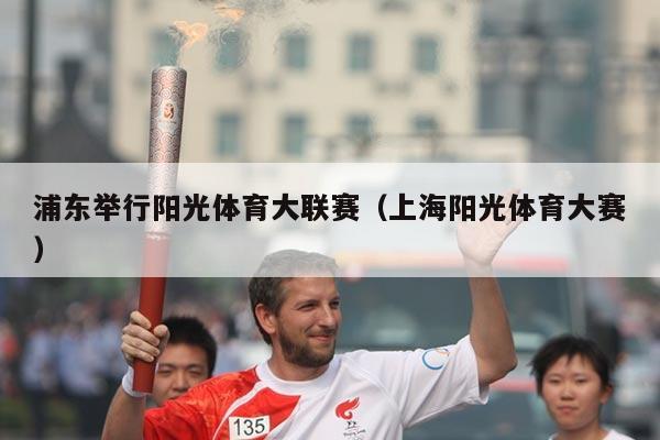 浦东举行阳光体育大联赛（上海阳光体育大赛）