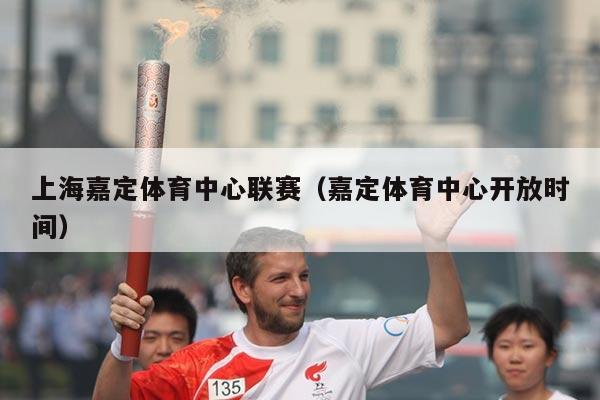 上海嘉定体育中心联赛（嘉定体育中心开放时间）