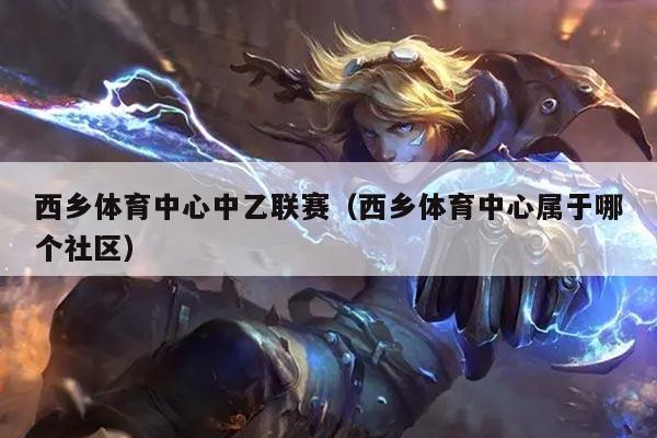 西乡体育中心中乙联赛（西乡体育中心属于哪个社区）