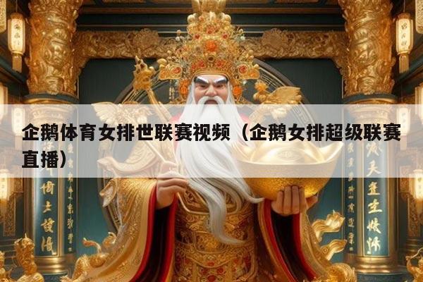 企鹅体育女排世联赛视频（企鹅女排超级联赛直播）