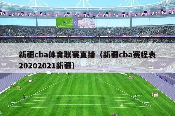 新疆cba体育联赛直播（新疆cba赛程表20202021新疆）