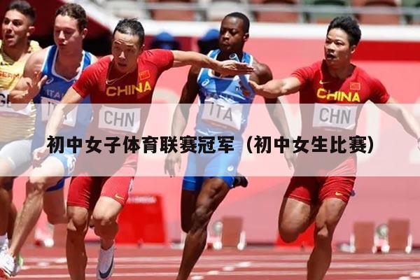 初中女子体育联赛冠军（初中女生比赛）