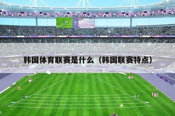 韩国体育联赛是什么（韩国联赛特点）