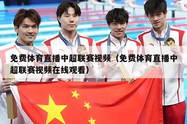 免费体育直播中超联赛视频（免费体育直播中超联赛视频在线观看）