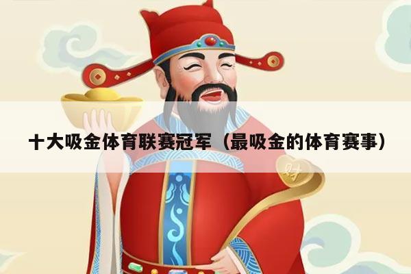 十大吸金体育联赛冠军（最吸金的体育赛事）