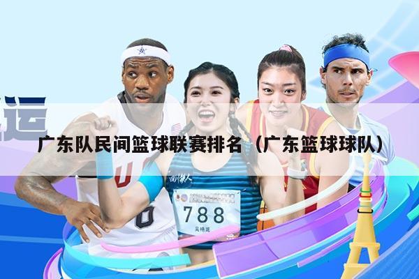 广东队民间篮球联赛排名（广东篮球球队）