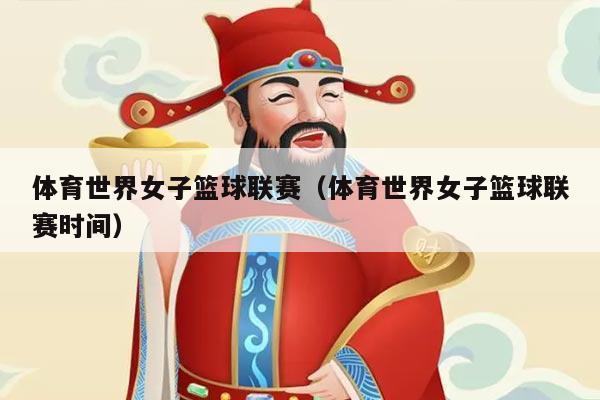 体育世界女子篮球联赛（体育世界女子篮球联赛时间）