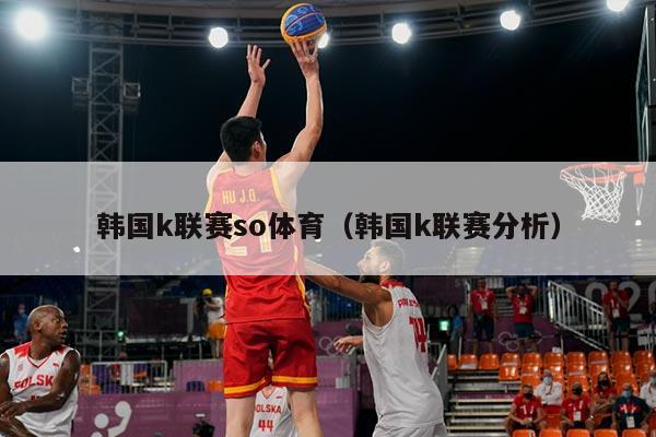 韩国k联赛so体育（韩国k联赛分析）