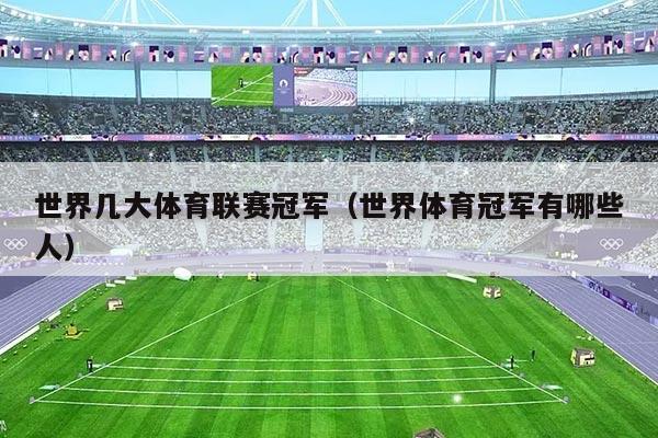 世界几大体育联赛冠军（世界体育冠军有哪些人）