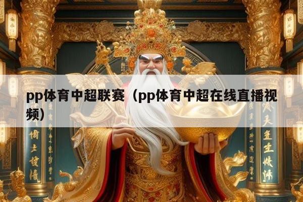 pp体育中超联赛（pp体育中超在线直播视频）