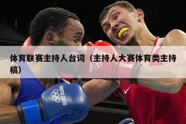 体育联赛主持人台词（主持人大赛体育类主持稿）