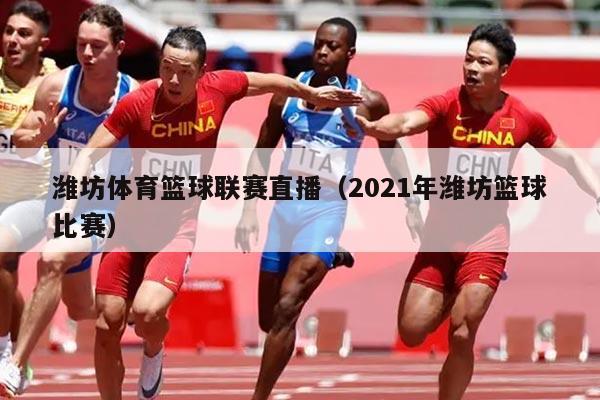 潍坊体育篮球联赛直播（2021年潍坊篮球比赛）