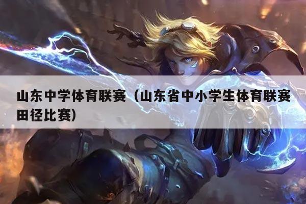 山东中学体育联赛（山东省中小学生体育联赛田径比赛）