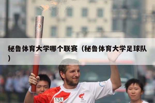 秘鲁体育大学哪个联赛（秘鲁体育大学足球队）