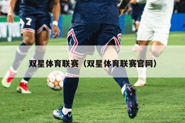 双星体育联赛（双星体育联赛官网）