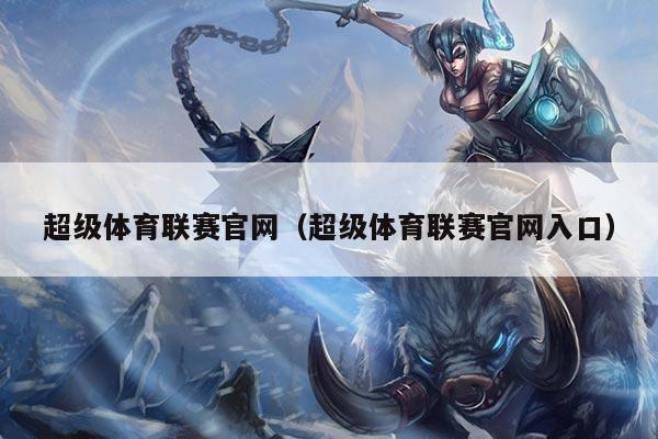 超级体育联赛官网（超级体育联赛官网入口）