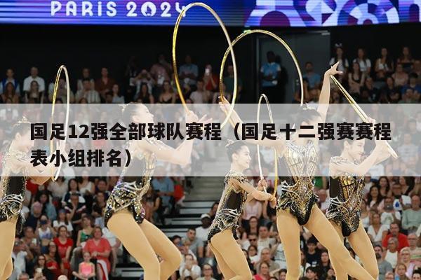 国足12强全部球队赛程（国足十二强赛赛程表小组排名）